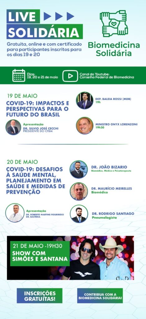 LIVE – BIOMEDICINA SOLIDÁRIA – Nos dias 19, 20 e 21 de maio o Conselho Federal de Biomedicina vai promover uma sequência de lives como parte das ações da campanha Biomedicina Solidária. O primeiro dia de evento vai contar com a participação do ministro Onyx Lorenzoni e do deputado federal Baleia Rossi (MDB), que vão falar sobre “Covid-19: impactos e perspectivas para o futuro do Brasil”.